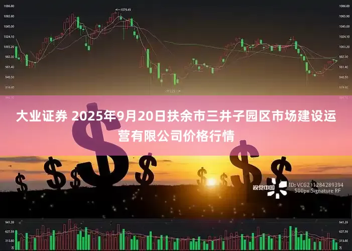 大业证券 2025年9月20日扶余市三井子园区市场建设运营有限公司价格行情